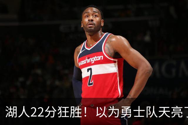 湖人22分狂胜！以为勇士队天亮了？但是没老詹是真赢不了硬仗